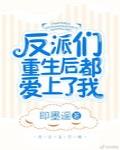 反派们重生以后都爱上我